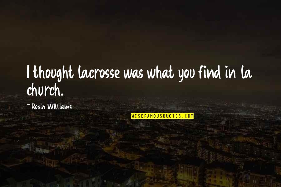 Lacrosse Quotes By Robin Williams: I thought lacrosse was what you find in
