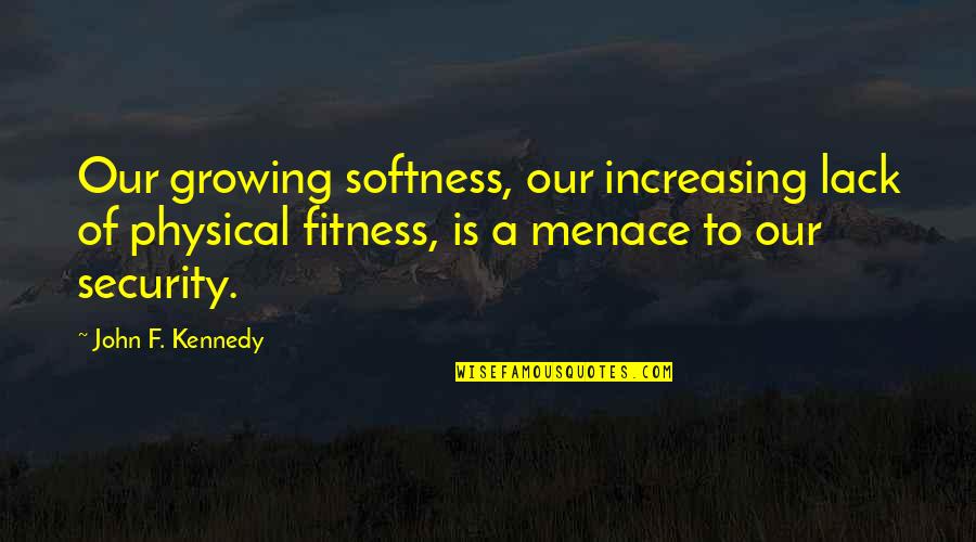 Lacrymis Quotes By John F. Kennedy: Our growing softness, our increasing lack of physical