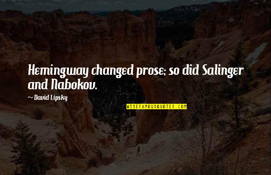 Lacsar Quotes By David Lipsky: Hemingway changed prose; so did Salinger and Nabokov.