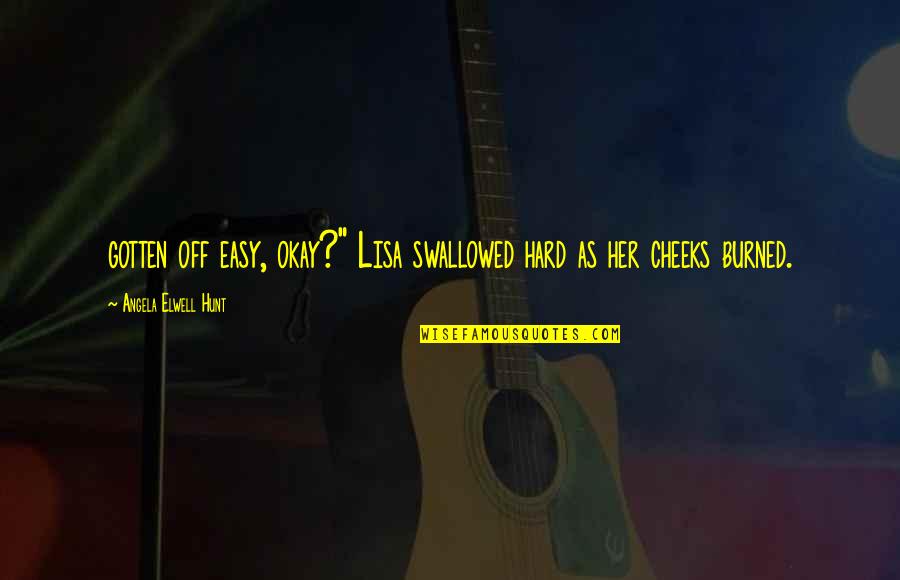 Lactation Life Quotes By Angela Elwell Hunt: gotten off easy, okay?" Lisa swallowed hard as Lactation Life Quotes By Angela Elwell Hunt: gotten off easy, okay?" Lisa swallowed hard as