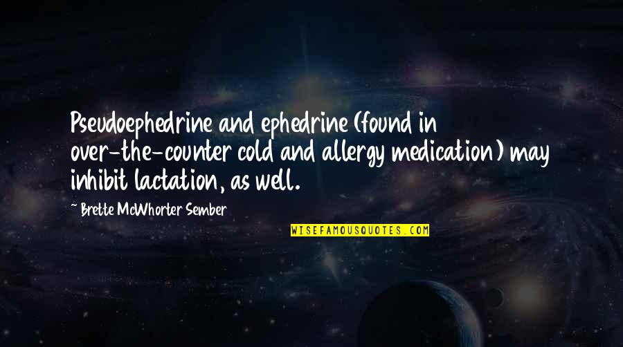 Lactation Quotes By Brette McWhorter Sember: Pseudoephedrine and ephedrine (found in over-the-counter cold and