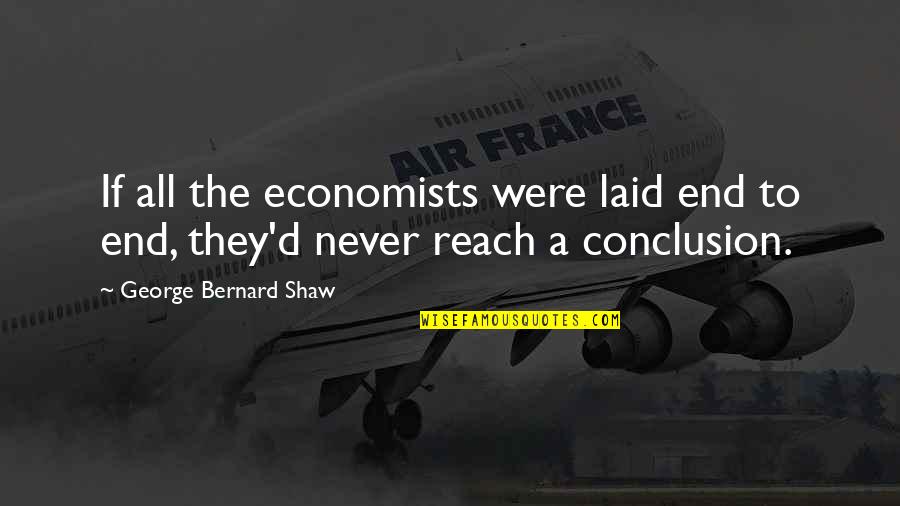 Lactech Quotes By George Bernard Shaw: If all the economists were laid end to