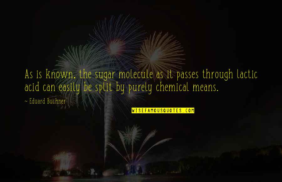 Lactic Acid Quotes By Eduard Buchner: As is known, the sugar molecule as it