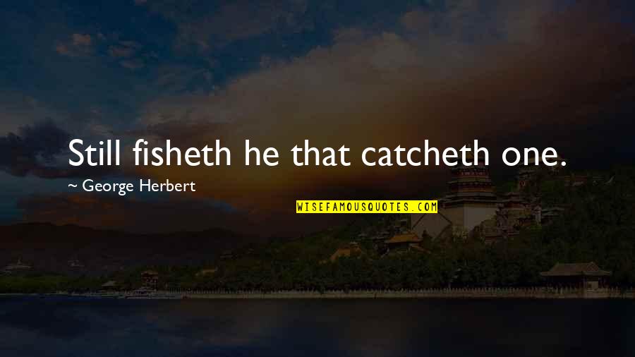 Lacto Quotes By George Herbert: Still fisheth he that catcheth one.