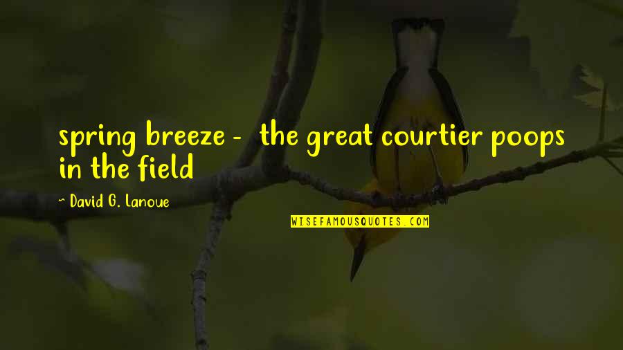 Lactobacillus Bacteria Quotes By David G. Lanoue: spring breeze - the great courtier poops in