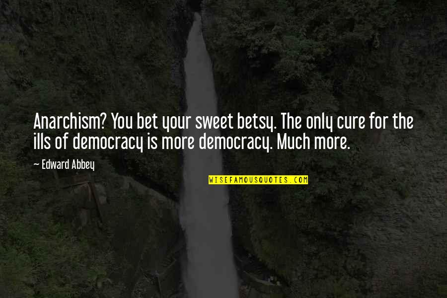 Lactose Free Quotes By Edward Abbey: Anarchism? You bet your sweet betsy. The only