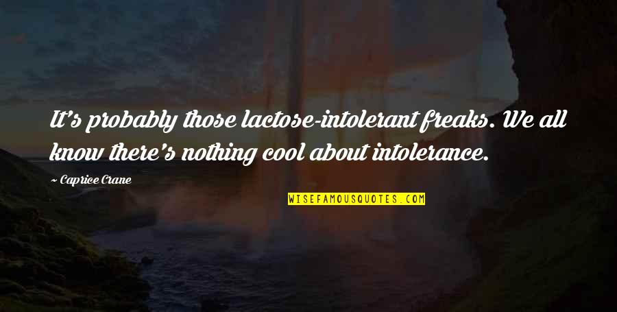 Lactose Intolerance Quotes By Caprice Crane: It's probably those lactose-intolerant freaks. We all know
