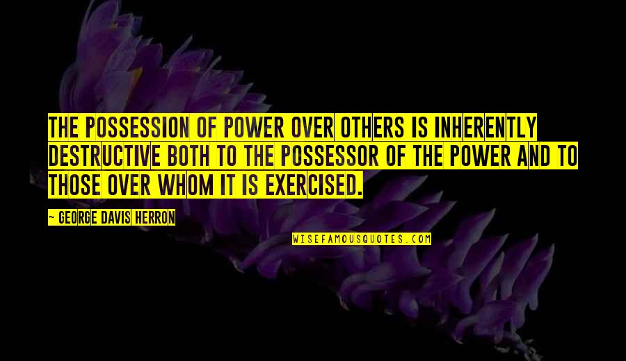 Lactualit Quotes By George Davis Herron: The possession of power over others is inherently