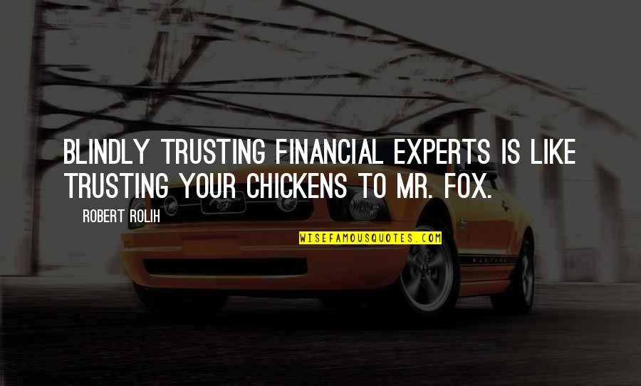 Lactulose Quotes By Robert Rolih: Blindly trusting financial experts is like trusting your
