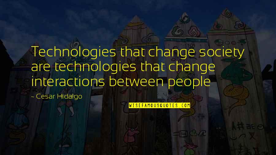 Lacuesta Dar Quotes By Cesar Hidalgo: Technologies that change society are technologies that change