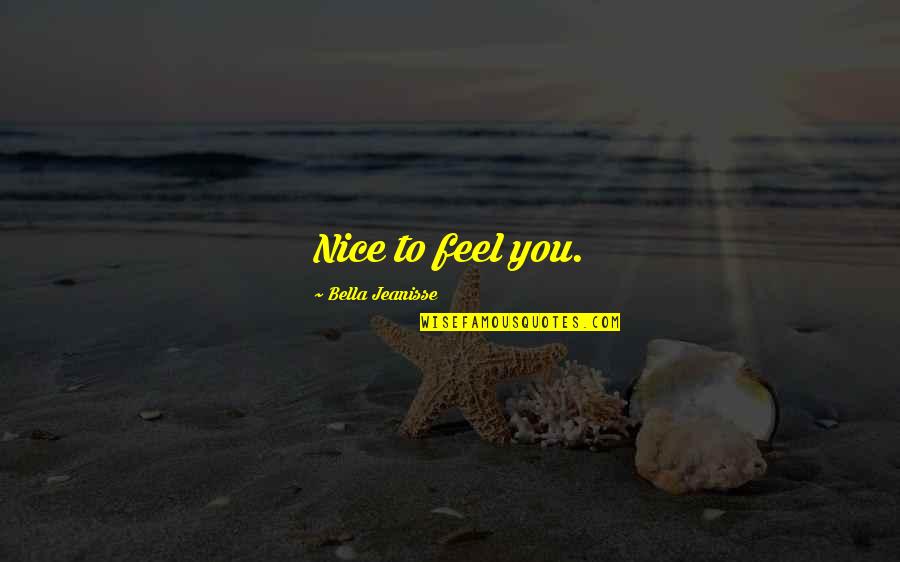 Lacunae Quotes By Bella Jeanisse: Nice to feel you.