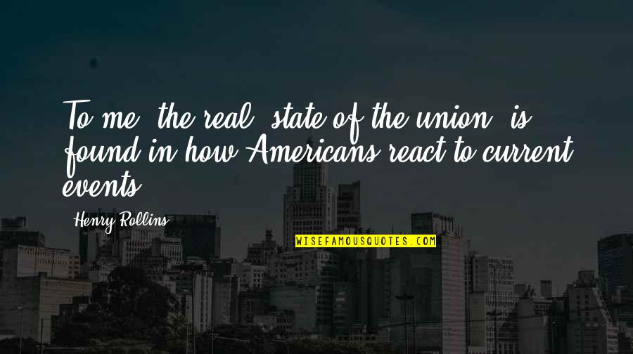 Lacunar Infarction Quotes By Henry Rollins: To me, the real 'state of the union' Lacunar Infarction Quotes By Henry Rollins: To me, the real 'state of the union'
