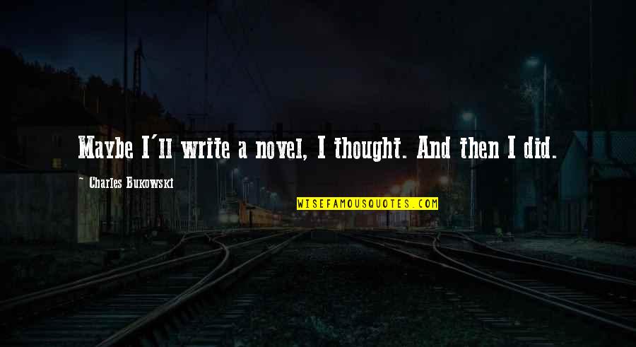 Lacunar Strokes Quotes By Charles Bukowski: Maybe I'll write a novel, I thought. And
