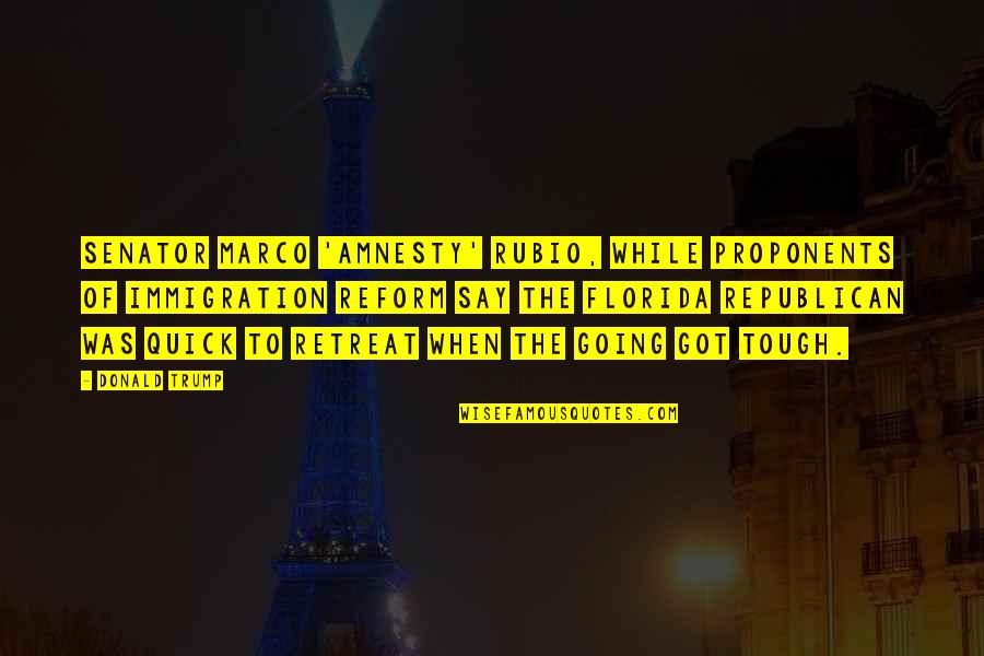 Lacune En Quotes By Donald Trump: Senator Marco 'amnesty' Rubio, while proponents of immigration