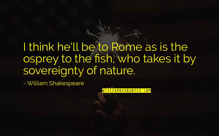 Lacuri Sarate Quotes By William Shakespeare: I think he'll be to Rome as is