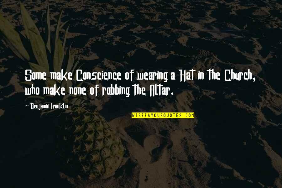 Lacus Clyne Famous Quotes By Benjamin Franklin: Some make Conscience of wearing a Hat in