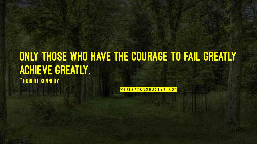 Lacus Clyne Quotes By Robert Kennedy: Only those who have the courage to fail