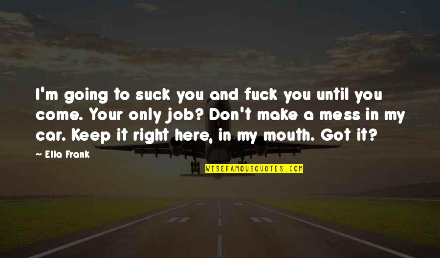 Lacustre Neuchatel Quotes By Ella Frank: I'm going to suck you and fuck you