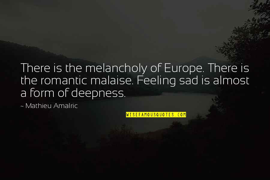 Lacy Bachelor In Paradise Quotes By Mathieu Amalric: There is the melancholy of Europe. There is