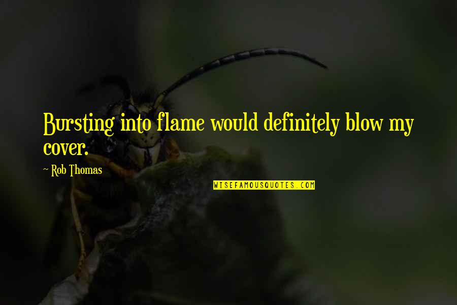 Lacy Green Quotes By Rob Thomas: Bursting into flame would definitely blow my cover.