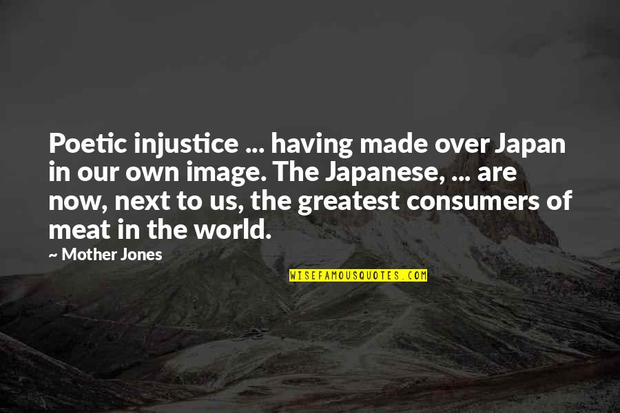 Lacy Houghton Quotes By Mother Jones: Poetic injustice ... having made over Japan in