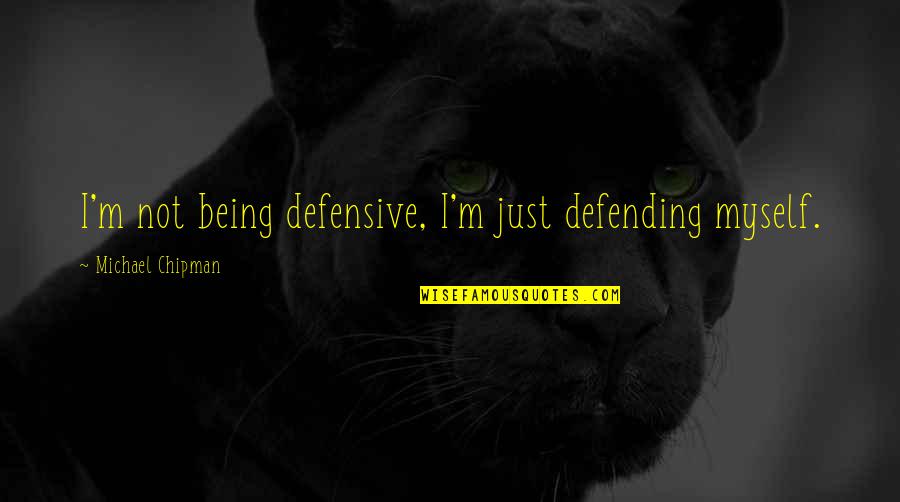 Lacynda Mathes Quotes By Michael Chipman: I'm not being defensive, I'm just defending myself.