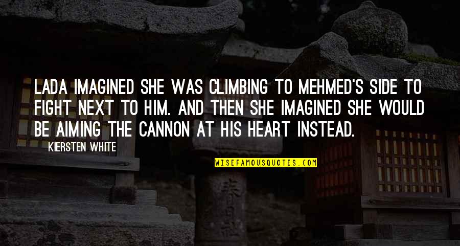 Lada Quotes By Kiersten White: Lada imagined she was climbing to Mehmed's side