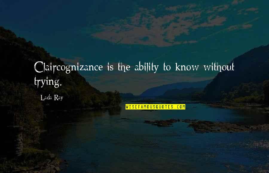 Lada Quotes By Lada Ray: Claircognizance is the ability to know without trying.