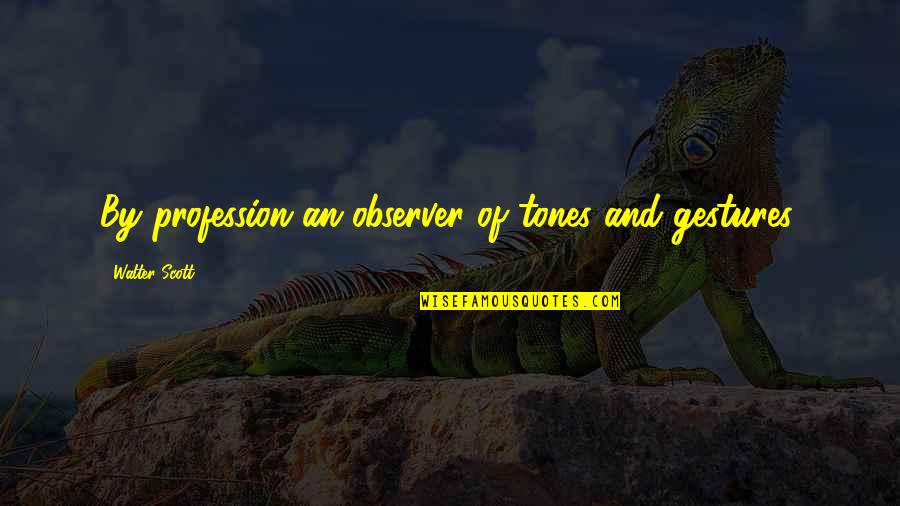 Ladachess Quotes By Walter Scott: By profession an observer of tones and gestures, Ladachess Quotes By Walter Scott: By profession an observer of tones and gestures,