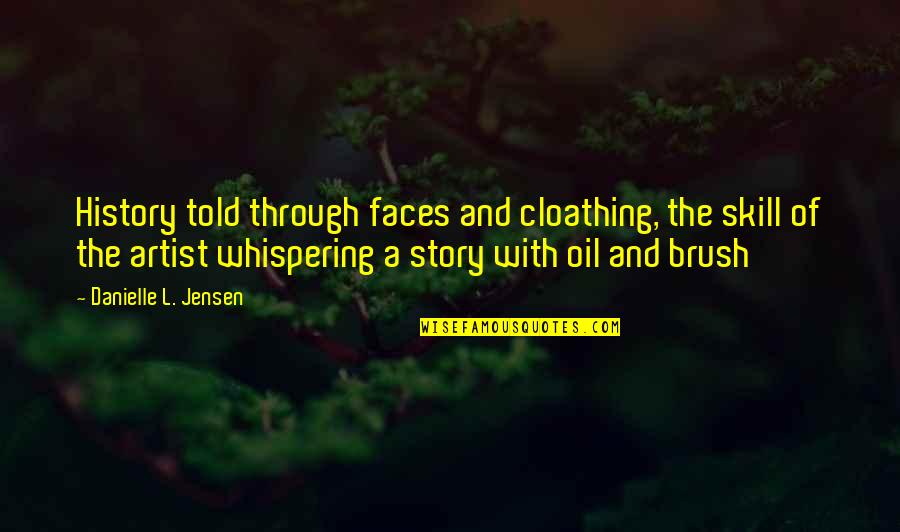 Ladainian Thompson Quotes By Danielle L. Jensen: History told through faces and cloathing, the skill Ladainian Thompson Quotes By Danielle L. Jensen: History told through faces and cloathing, the skill