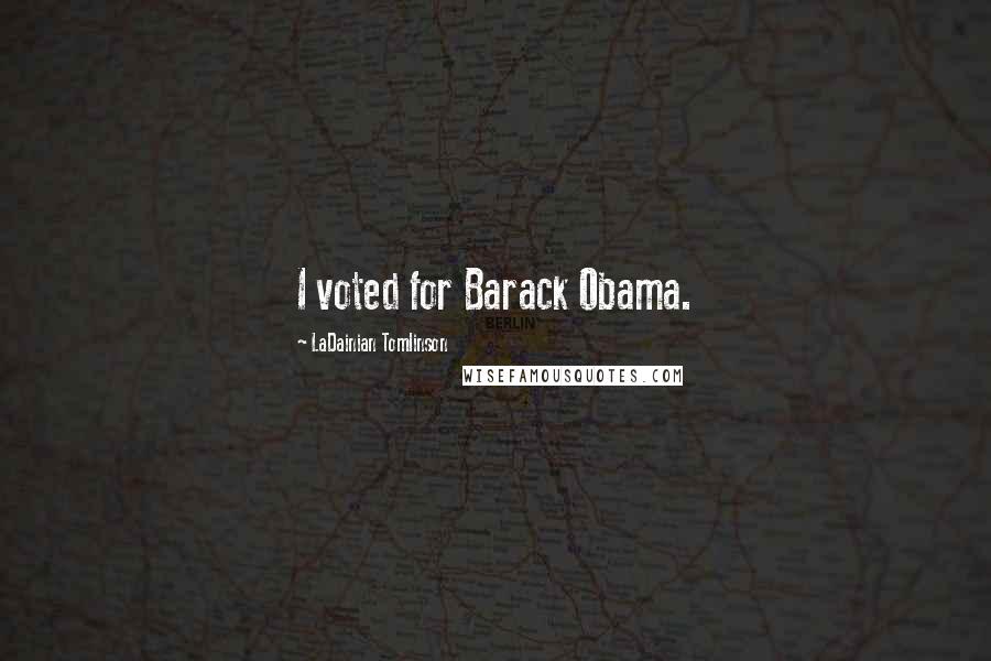 LaDainian Tomlinson quotes: I voted for Barack Obama.