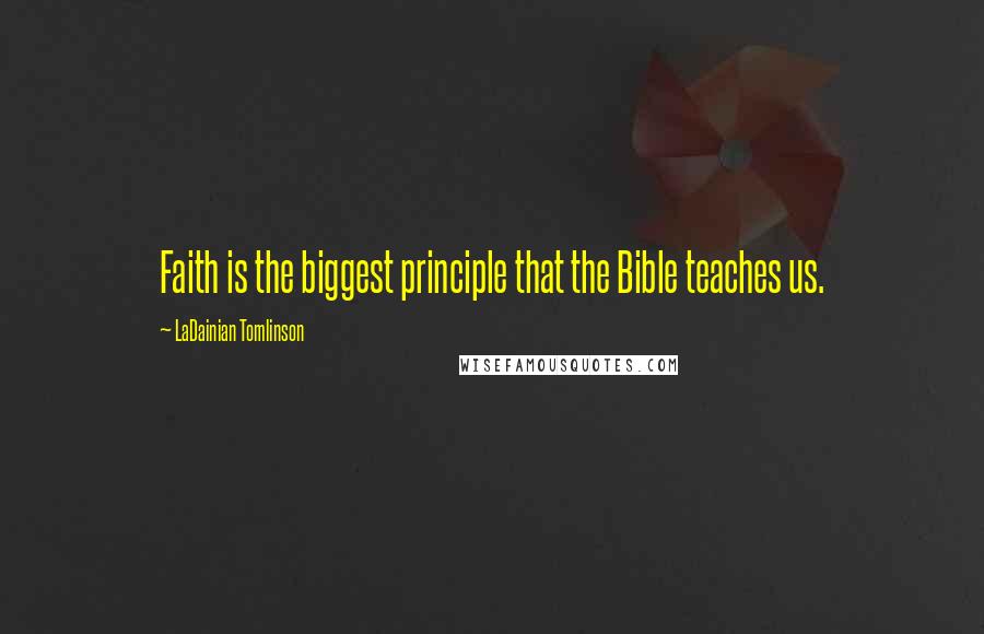 LaDainian Tomlinson quotes: Faith is the biggest principle that the Bible teaches us.