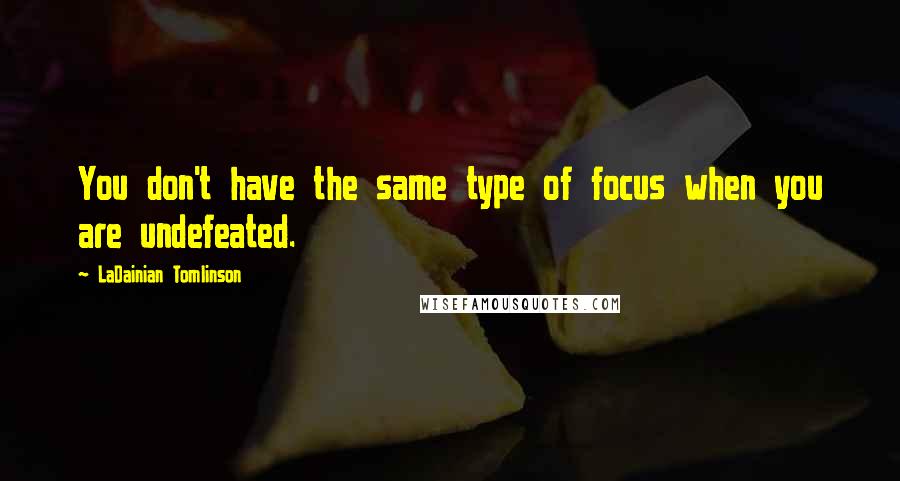 LaDainian Tomlinson quotes: You don't have the same type of focus when you are undefeated.