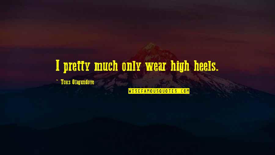Ladakh Scouts Quotes By Toks Olagundoye: I pretty much only wear high heels. Ladakh Scouts Quotes By Toks Olagundoye: I pretty much only wear high heels.