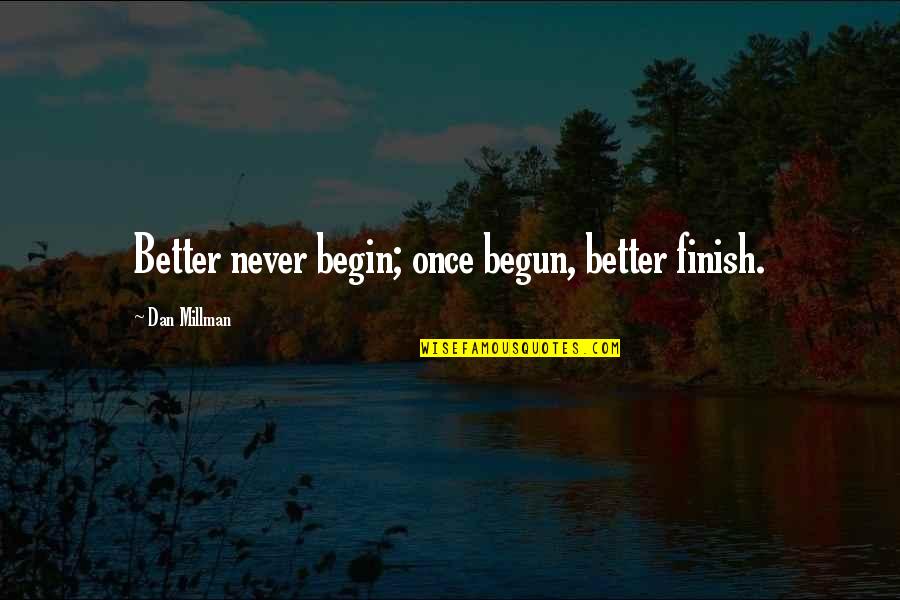 Ladale Emunyai Quotes By Dan Millman: Better never begin; once begun, better finish. Ladale Emunyai Quotes By Dan Millman: Better never begin; once begun, better finish.