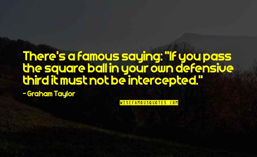 Ladamian Quotes By Graham Taylor: There's a famous saying: "If you pass the Ladamian Quotes By Graham Taylor: There's a famous saying: "If you pass the