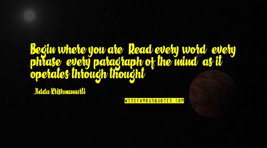 Ladamion Quotes By Jiddu Krishnamurti: Begin where you are. Read every word, every Ladamion Quotes By Jiddu Krishnamurti: Begin where you are. Read every word, every
