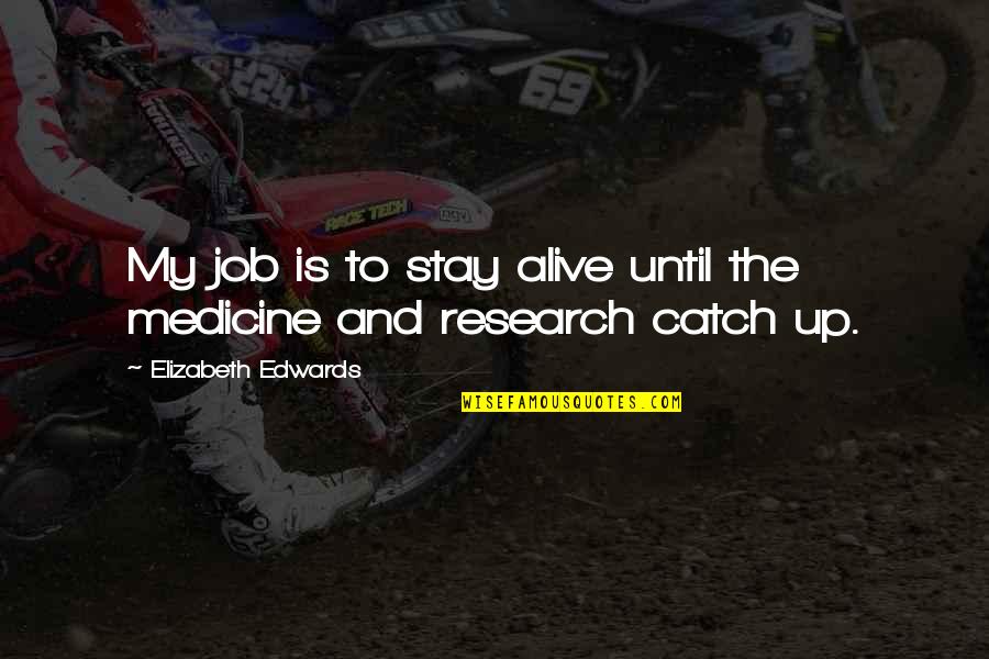 Ladang Getah Quotes By Elizabeth Edwards: My job is to stay alive until the Ladang Getah Quotes By Elizabeth Edwards: My job is to stay alive until the