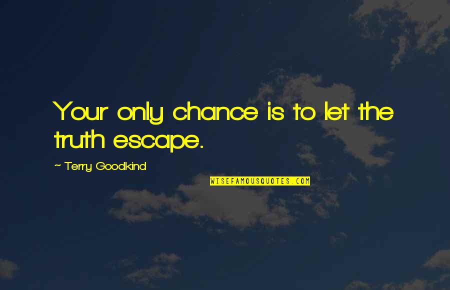 Ladang Getah Quotes By Terry Goodkind: Your only chance is to let the truth Ladang Getah Quotes By Terry Goodkind: Your only chance is to let the truth