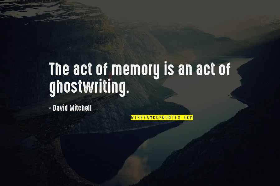 Ladarius Jefferson Quotes By David Mitchell: The act of memory is an act of Ladarius Jefferson Quotes By David Mitchell: The act of memory is an act of