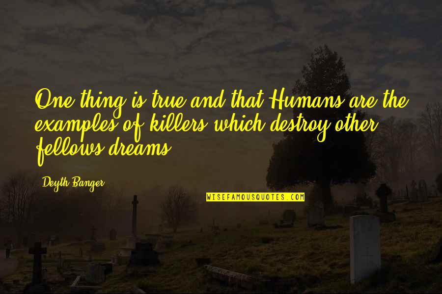 Ladas Eye Quotes By Deyth Banger: One thing is true and that Humans are