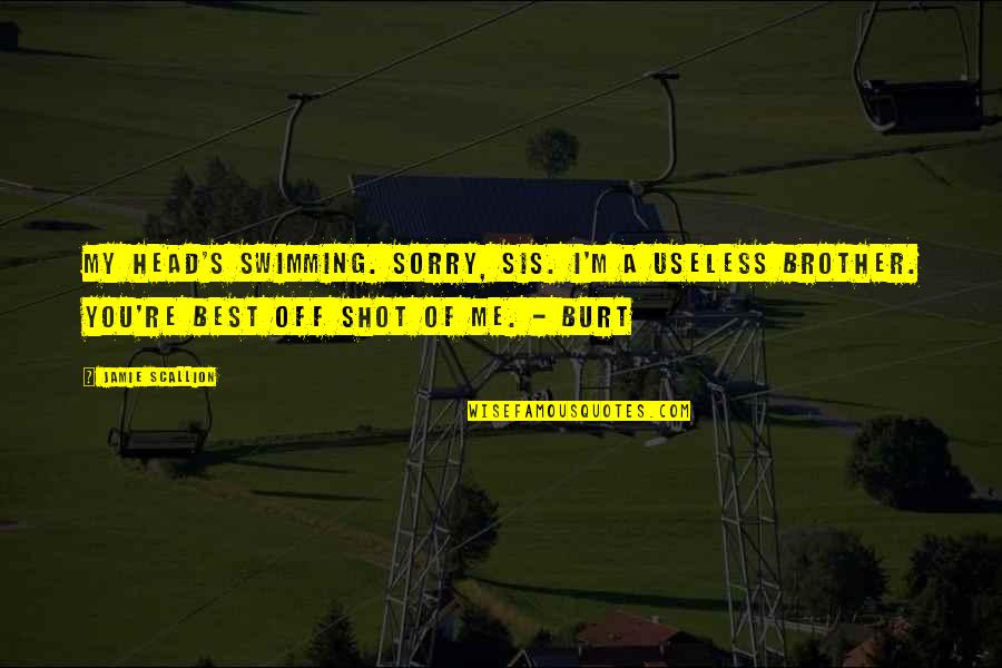 Ladbrokes Voetbal Quotes By Jamie Scallion: My head's swimming. Sorry, sis. I'm a useless Ladbrokes Voetbal Quotes By Jamie Scallion: My head's swimming. Sorry, sis. I'm a useless