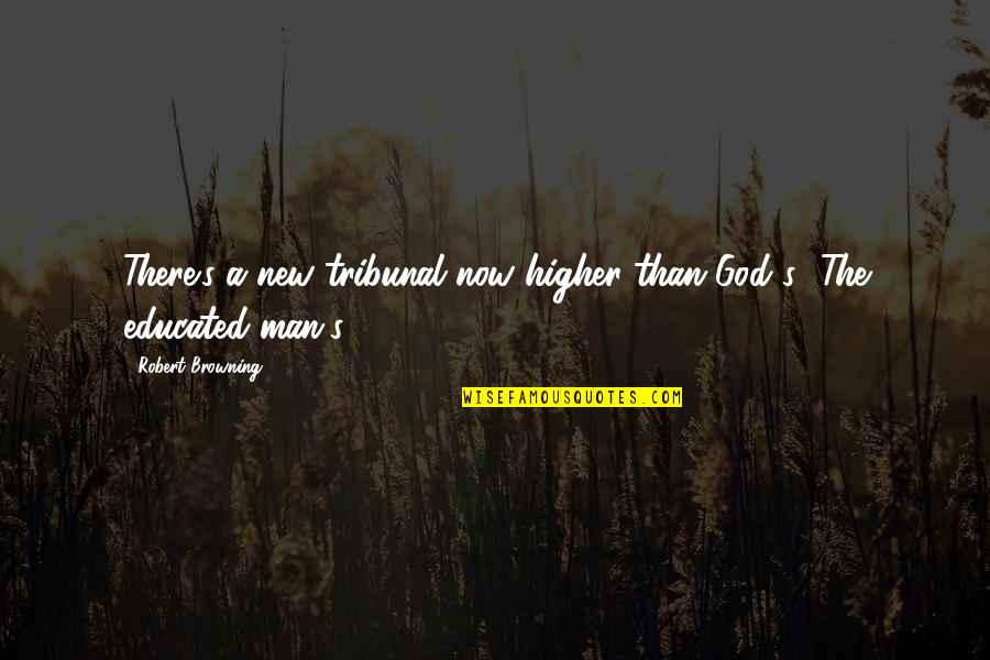 Ladbrook Sofa Quotes By Robert Browning: There's a new tribunal now higher than God's Ladbrook Sofa Quotes By Robert Browning: There's a new tribunal now higher than God's