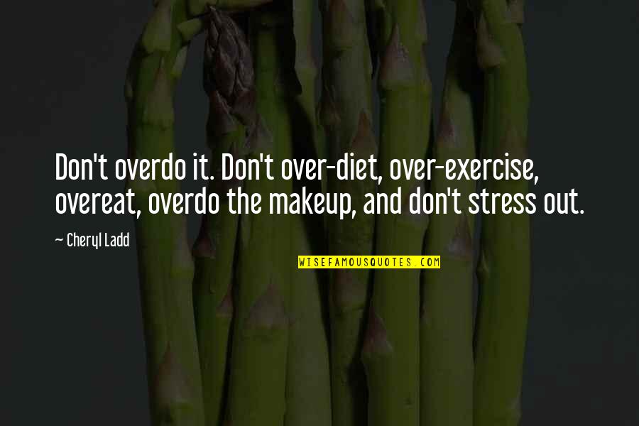 Ladd Quotes By Cheryl Ladd: Don't overdo it. Don't over-diet, over-exercise, overeat, overdo