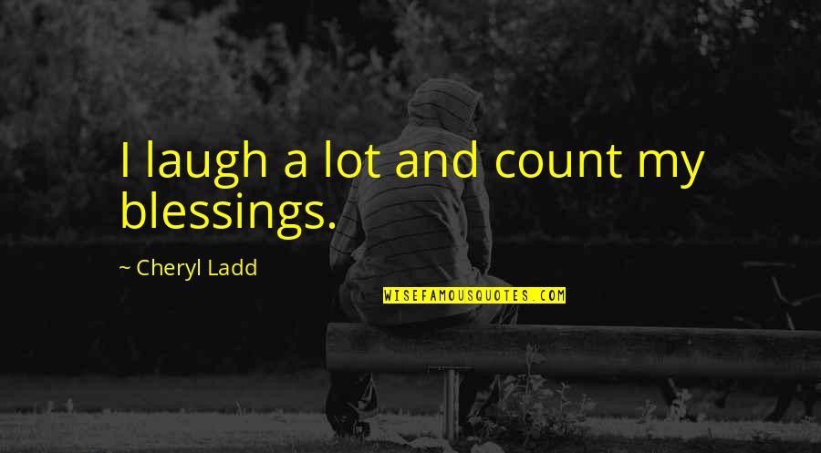 Ladd Quotes By Cheryl Ladd: I laugh a lot and count my blessings.