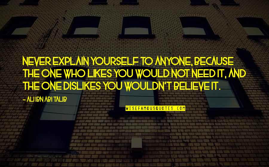 Ladd Russo Quotes By Ali Ibn Abi Talib: Never explain yourself to anyone, because the one Ladd Russo Quotes By Ali Ibn Abi Talib: Never explain yourself to anyone, because the one