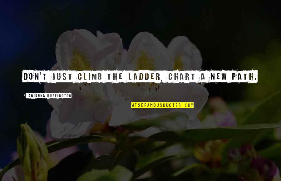 Ladder Climb Quotes By Arianna Huffington: Don't just climb the ladder, chart a new