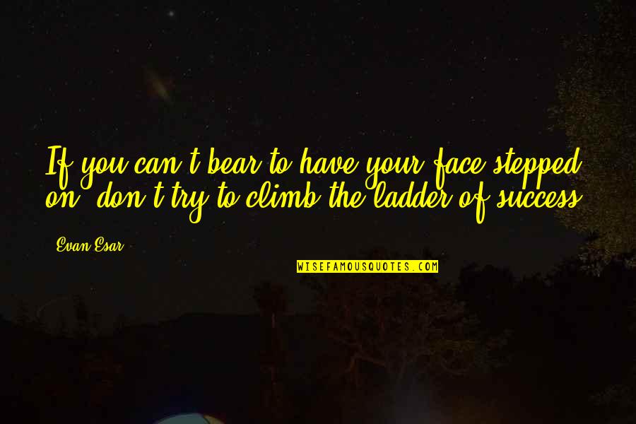 Ladder Climb Quotes By Evan Esar: If you can't bear to have your face