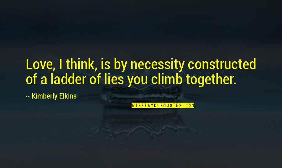 Ladder Climb Quotes By Kimberly Elkins: Love, I think, is by necessity constructed of