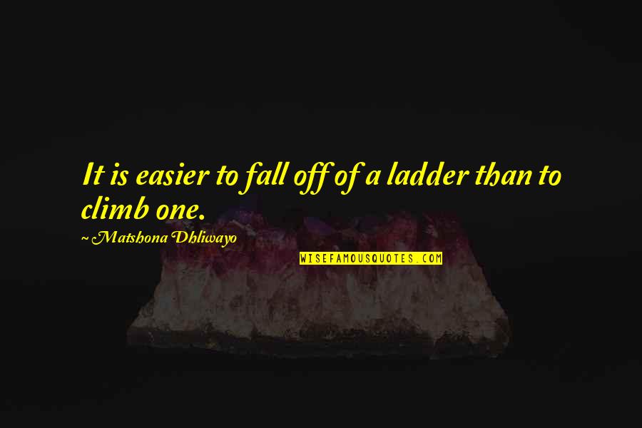 Ladder Climb Quotes By Matshona Dhliwayo: It is easier to fall off of a